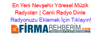 En+Yeni+Nevşehir+Yöresel+Müzik+Radyoları+|+Canlı+Radyo+Dinle Radyonuzu+Eklemek+İçin+Tıklayın!